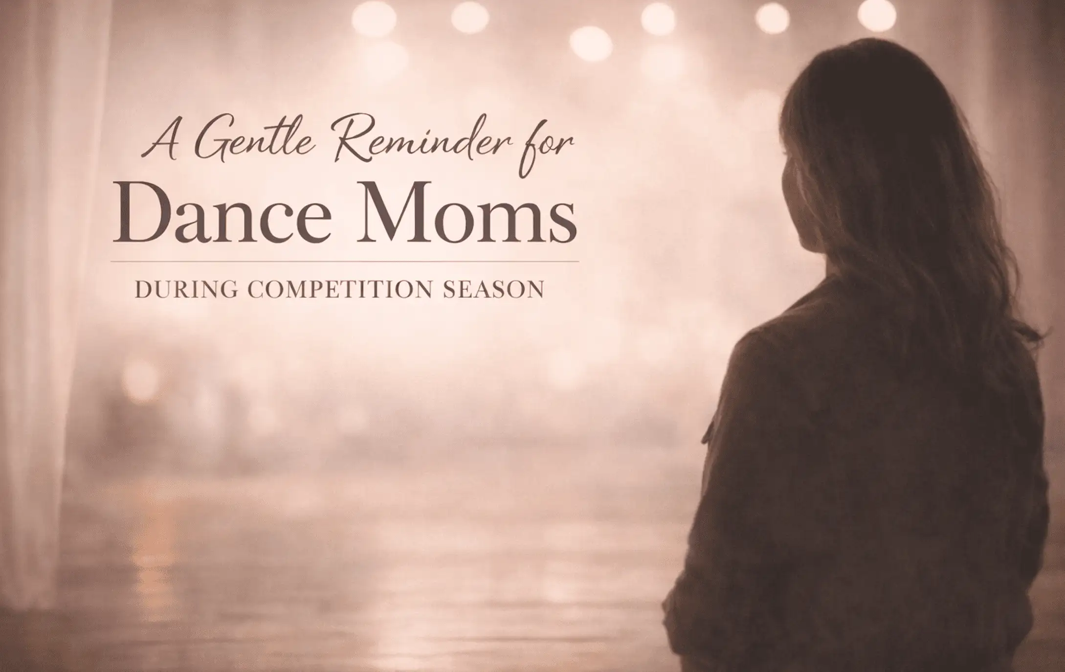 Dance Mom Encouragement: A Gentle Reminder During Competition Season